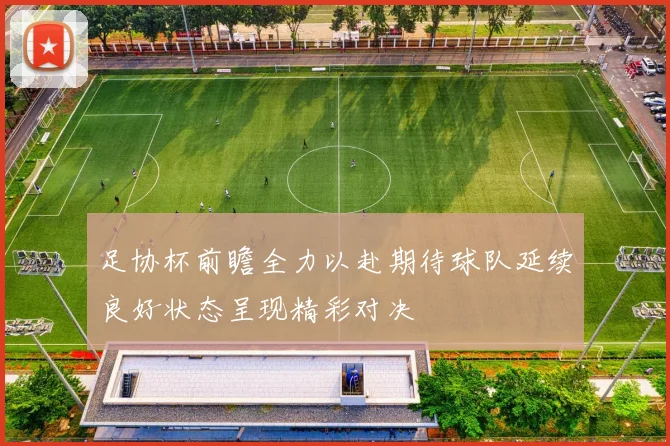 足协杯前瞻全力以赴期待球队延续良好状态呈现精彩对决